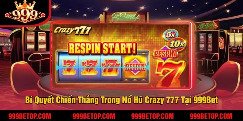 Bí Quyết Chiến Thắng Trong Nổ Hũ Crazy 777 Tại 999Bet