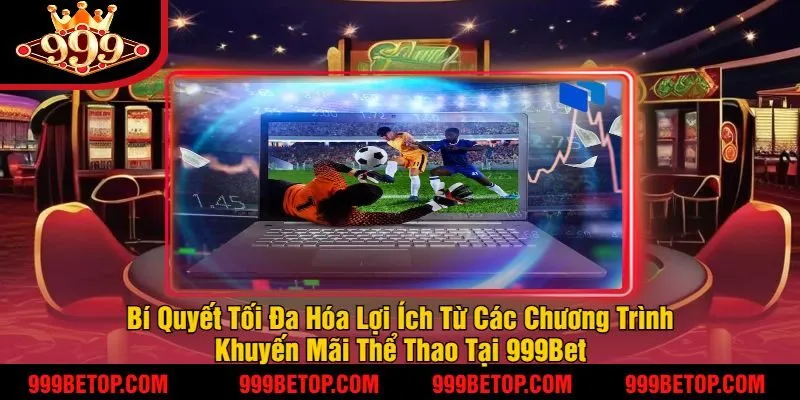 Khuyến Mãi Thể Thao 999Bet – Ưu Đãi Cho Tín Đồ Cá Cược! 3 Bí Quyết Tối Đa Hóa Lợi Ích Từ Các Chương Trình Khuyến Mãi Thể Thao Tại 999Bet