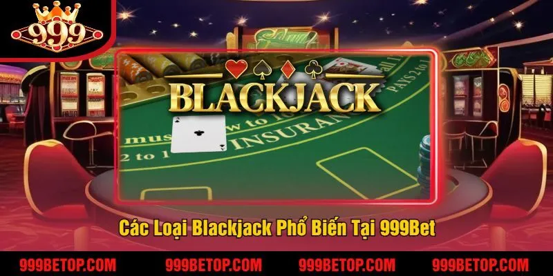 Các Loại Blackjack Phổ Biến Tại 999Bet