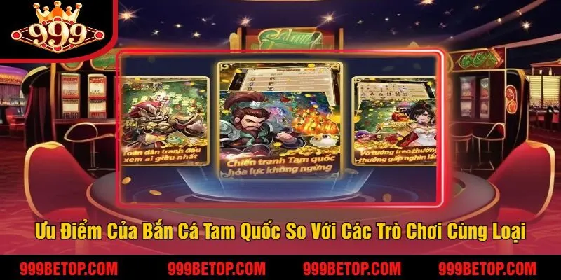 Các Ưu Điểm Vượt Trội Của Bắn Cá Tam Quốc So Với Các Trò Chơi Cùng Loại