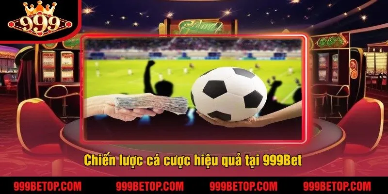 Chiến lược cá cược hiệu quả tại 999Bet