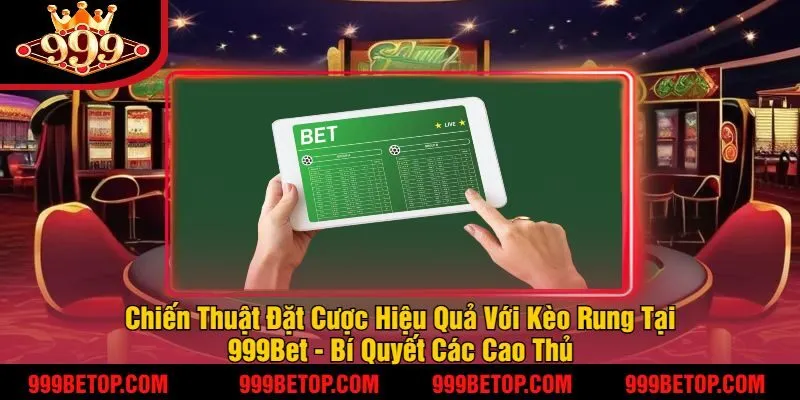 Kèo Rung Bóng Đá 999Bet – Bắt Kèo Nhanh, Tỷ Lệ Ăn Cao! 4 Chiến Thuật Đặt Cược Hiệu Quả Với Kèo Rung Tại 999Bet - Bí Quyết Các Cao Thủ