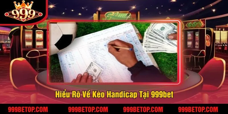 Hiểu Rõ Về Kèo Handicap Tại 999bet