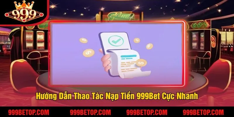Hướng Dẫn Thao Tác Nạp Tiền 999Bet Cực Nhanh