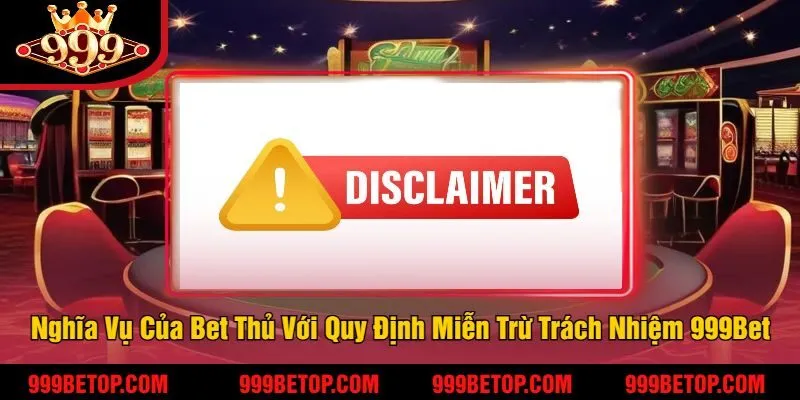 Miễn Trừ Trách Nhiệm 999Bet - Bảo Vệ Quyền Lợi Tối Đa 3 Nghĩa Vụ Của Bet Thủ Với Quy Định Miễn Trừ Trách Nhiệm 999Bet
