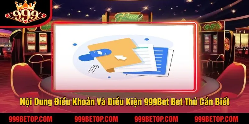 Nội Dung Điều Khoản Và Điều Kiện 999Bet Bet Thủ Cần Biết