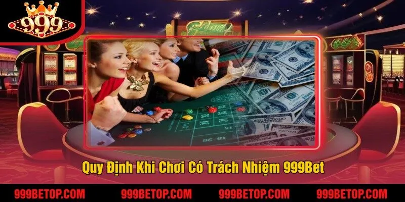 Chơi Có Trách Nhiệm 999Bet - Trải Nghiệm An Toàn, Minh Bạch 3 Quy Định Khi Chơi Có Trách Nhiệm 999Bet